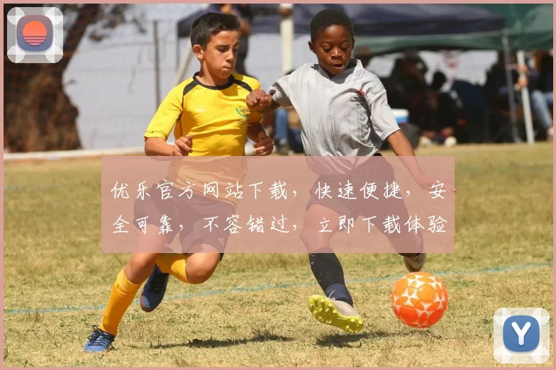 优乐官方网站下载，快速便捷，安全可靠，不容错过，立即下载体验
