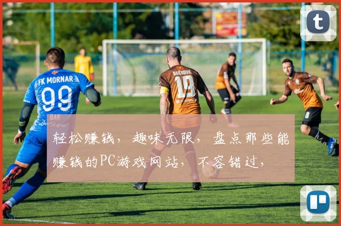 轻松赚钱，趣味无限，盘点那些能赚钱的PC游戏网站，不容错过，